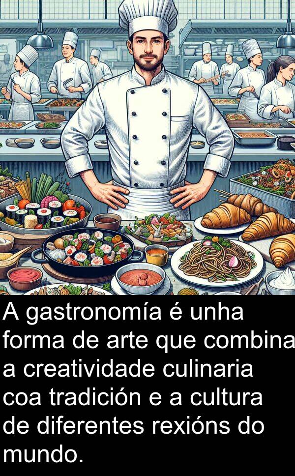 rexións: A gastronomía é unha forma de arte que combina a creatividade culinaria coa tradición e a cultura de diferentes rexións do mundo.