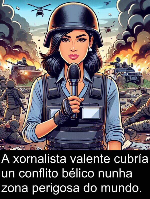 cubría: A xornalista valente cubría un conflito bélico nunha zona perigosa do mundo.
