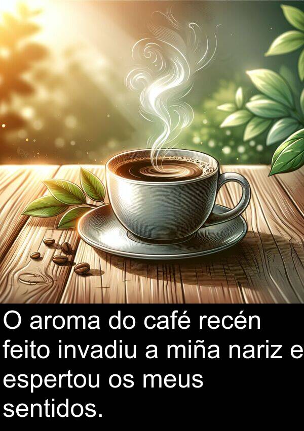 recén: O aroma do café recén feito invadiu a miña nariz e espertou os meus sentidos.