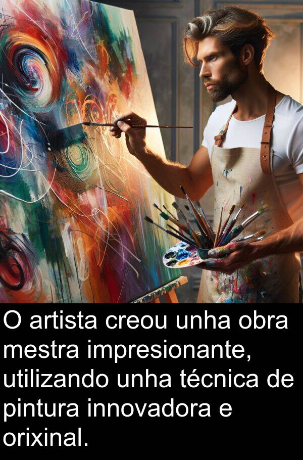 pintura: O artista creou unha obra mestra impresionante, utilizando unha técnica de pintura innovadora e orixinal.