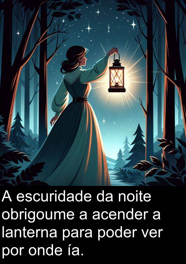 acender: A escuridade da noite obrigoume a acender a lanterna para poder ver por onde ía.