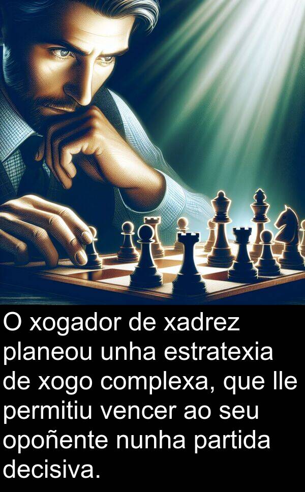 vencer: O xogador de xadrez planeou unha estratexia de xogo complexa, que lle permitiu vencer ao seu opoñente nunha partida decisiva.