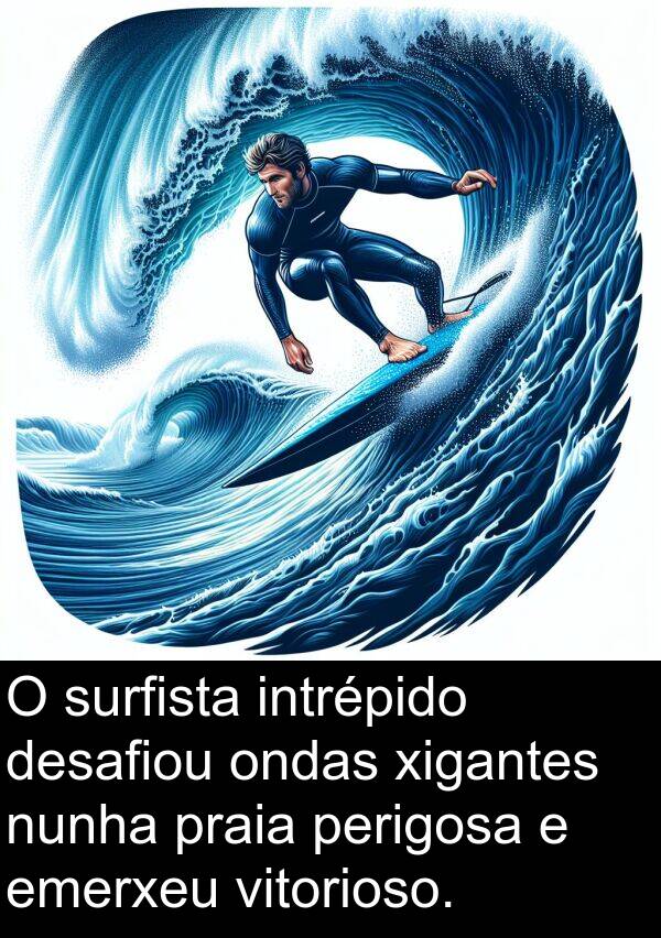 emerxeu: O surfista intrépido desafiou ondas xigantes nunha praia perigosa e emerxeu vitorioso.