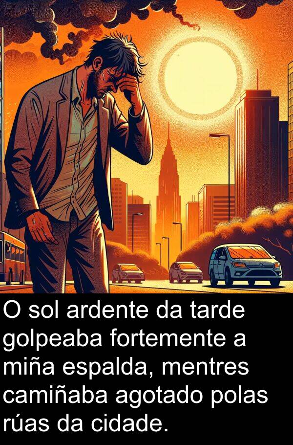 rúas: O sol ardente da tarde golpeaba fortemente a miña espalda, mentres camiñaba agotado polas rúas da cidade.