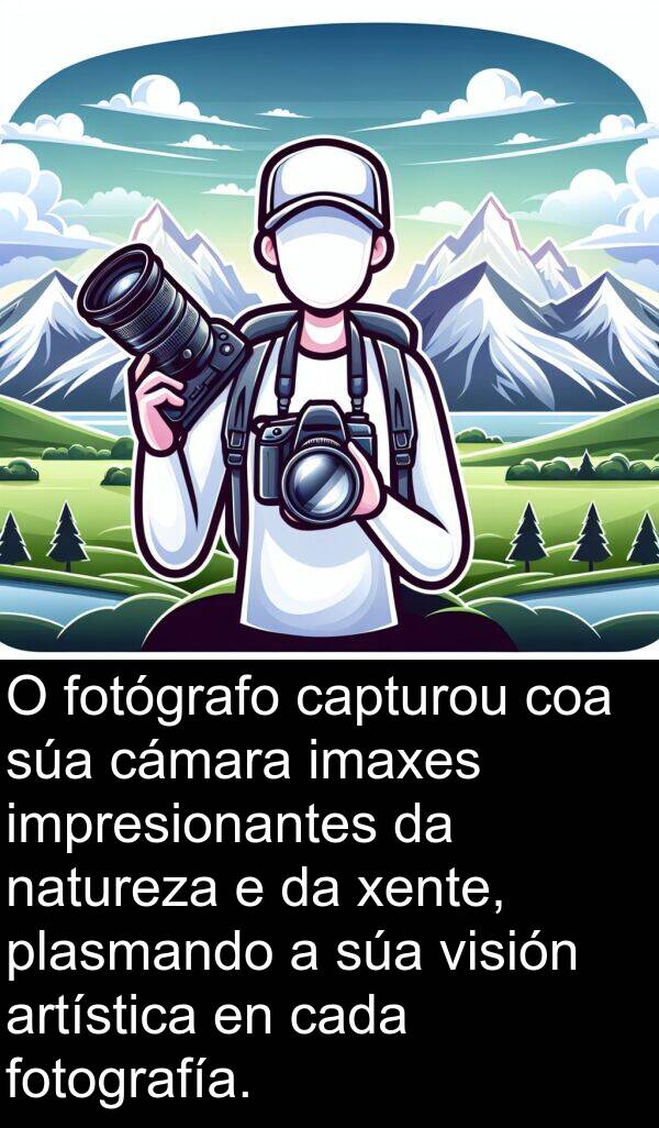 fotógrafo: O fotógrafo capturou coa súa cámara imaxes impresionantes da natureza e da xente, plasmando a súa visión artística en cada fotografía.