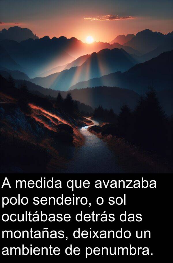 medida: A medida que avanzaba polo sendeiro, o sol ocultábase detrás das montañas, deixando un ambiente de penumbra.