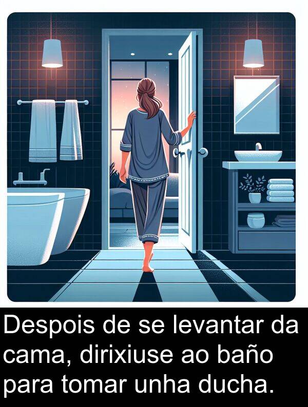 baño: Despois de se levantar da cama, dirixiuse ao baño para tomar unha ducha.