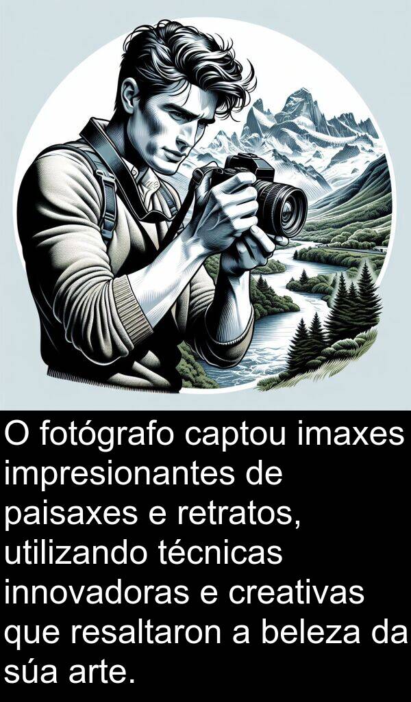 resaltaron: O fotógrafo captou imaxes impresionantes de paisaxes e retratos, utilizando técnicas innovadoras e creativas que resaltaron a beleza da súa arte.