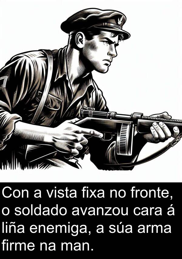 fronte: Con a vista fixa no fronte, o soldado avanzou cara á liña enemiga, a súa arma firme na man.
