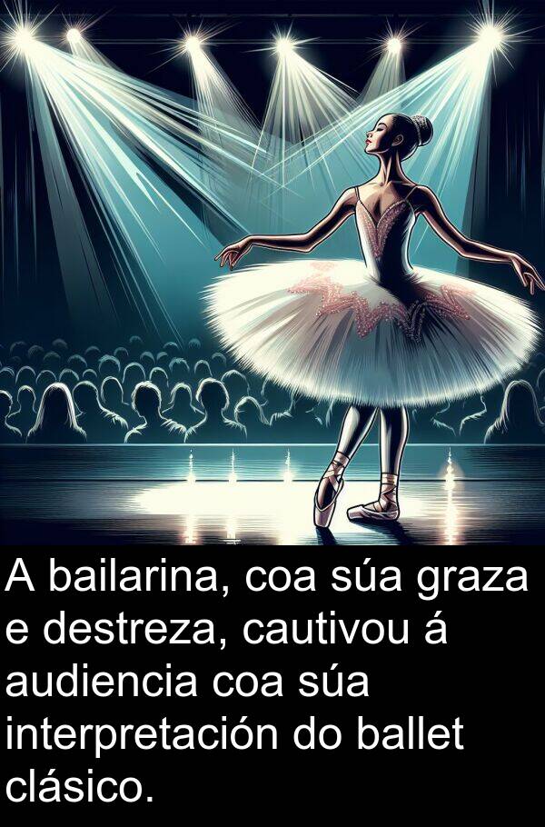 destreza: A bailarina, coa súa graza e destreza, cautivou á audiencia coa súa interpretación do ballet clásico.