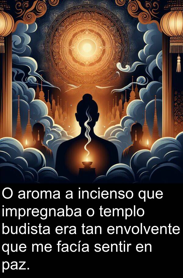 envolvente: O aroma a incienso que impregnaba o templo budista era tan envolvente que me facía sentir en paz.