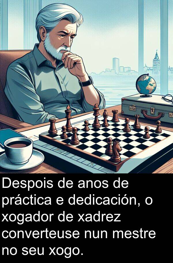 anos: Despois de anos de práctica e dedicación, o xogador de xadrez converteuse nun mestre no seu xogo.