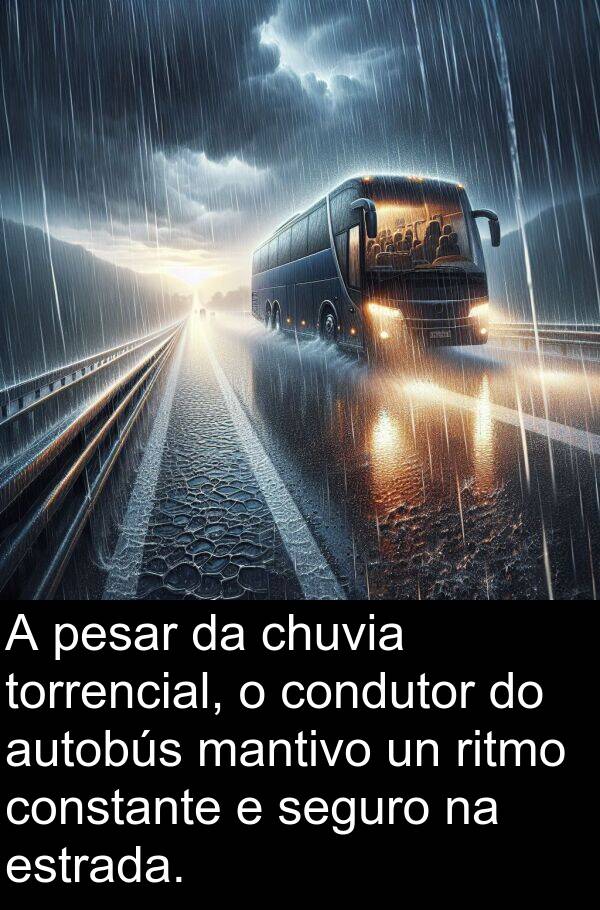 ritmo: A pesar da chuvia torrencial, o condutor do autobús mantivo un ritmo constante e seguro na estrada.