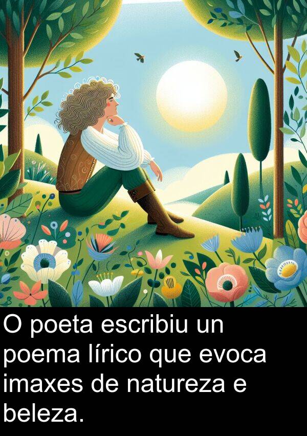escribiu: O poeta escribiu un poema lírico que evoca imaxes de natureza e beleza.