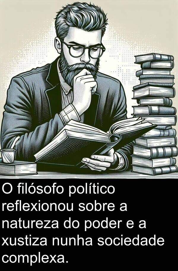 político: O filósofo político reflexionou sobre a natureza do poder e a xustiza nunha sociedade complexa.