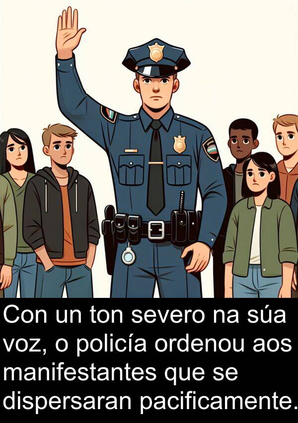 policía: Con un ton severo na súa voz, o policía ordenou aos manifestantes que se dispersaran pacificamente.
