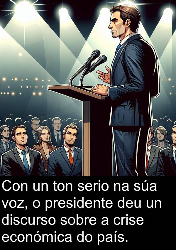 serio: Con un ton serio na súa voz, o presidente deu un discurso sobre a crise económica do país.