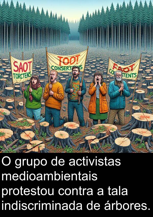 contra: O grupo de activistas medioambientais protestou contra a tala indiscriminada de árbores.
