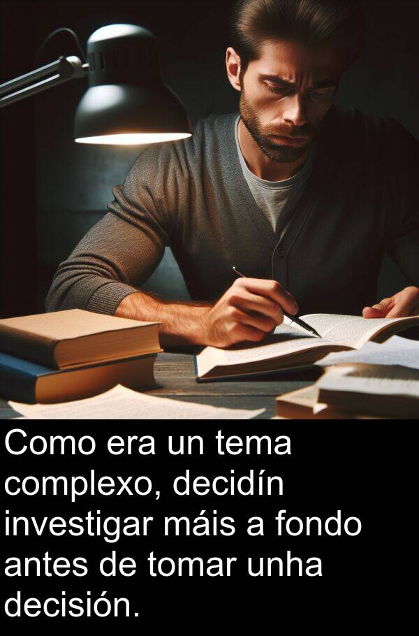 tema: Como era un tema complexo, decidín investigar máis a fondo antes de tomar unha decisión.