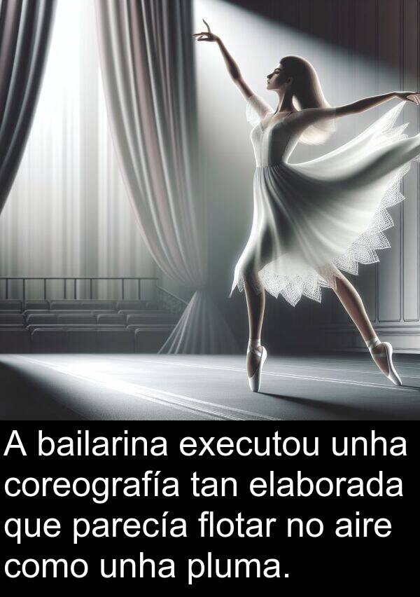 coreografía: A bailarina executou unha coreografía tan elaborada que parecía flotar no aire como unha pluma.