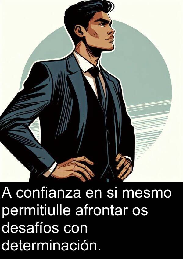confianza: A confianza en si mesmo permitiulle afrontar os desafíos con determinación.