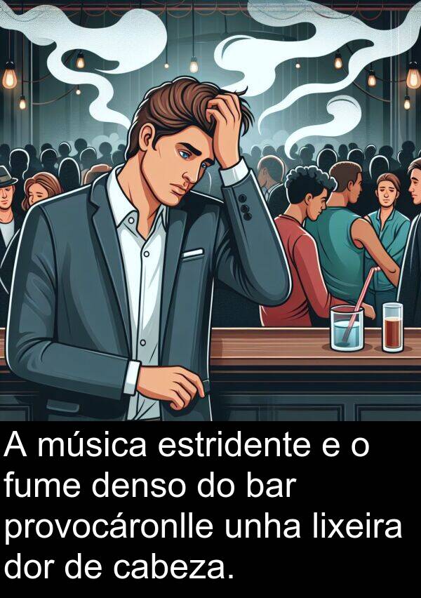 fume: A música estridente e o fume denso do bar provocáronlle unha lixeira dor de cabeza.