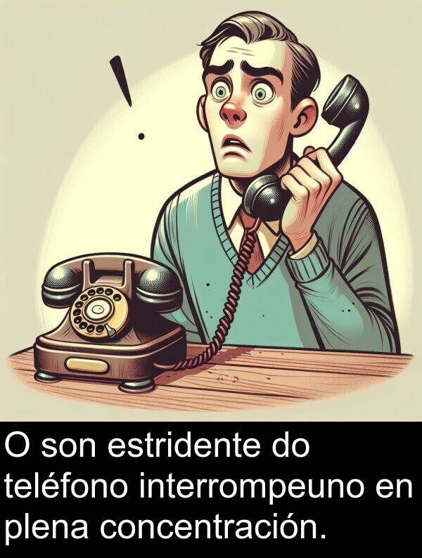 estridente: O son estridente do teléfono interrompeuno en plena concentración.
