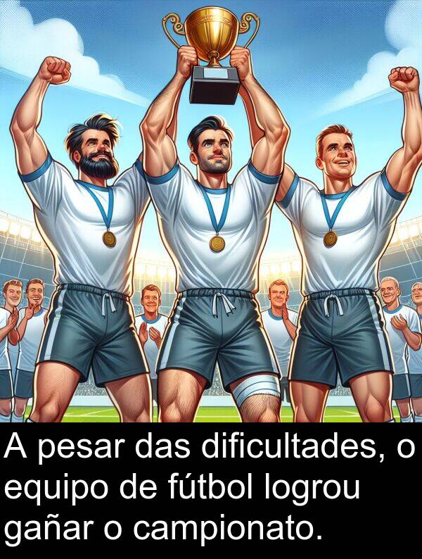 pesar: A pesar das dificultades, o equipo de fútbol logrou gañar o campionato.