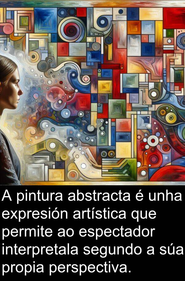 interpretala: A pintura abstracta é unha expresión artística que permite ao espectador interpretala segundo a súa propia perspectiva.