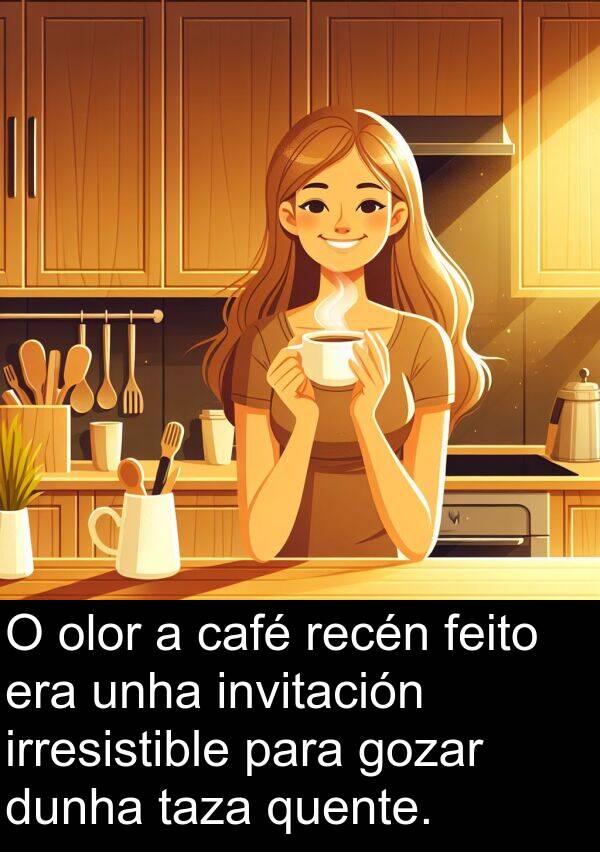 dunha: O olor a café recén feito era unha invitación irresistible para gozar dunha taza quente.