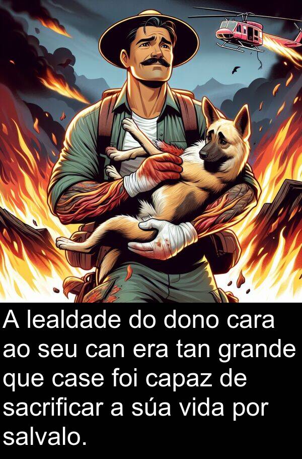 capaz: A lealdade do dono cara ao seu can era tan grande que case foi capaz de sacrificar a súa vida por salvalo.