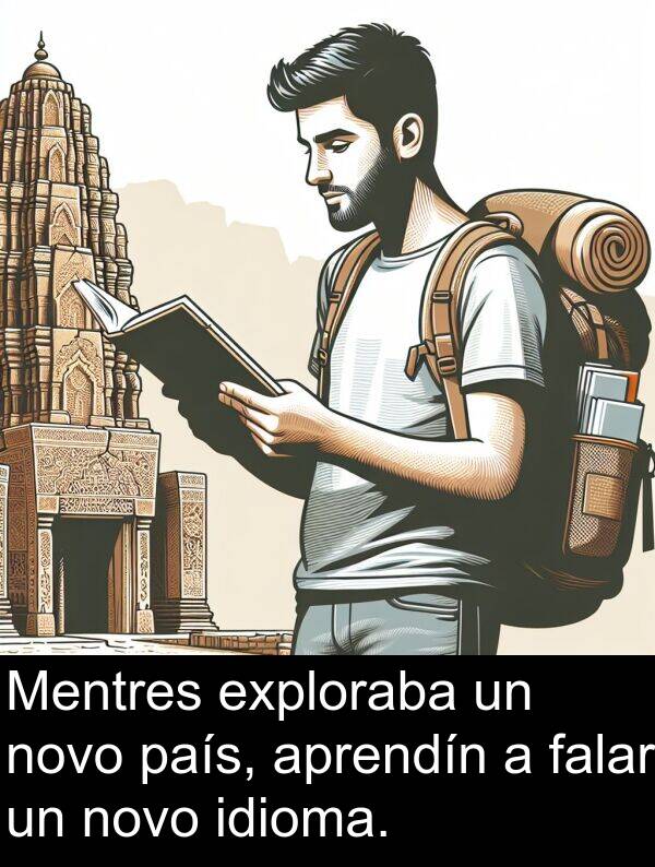 exploraba: Mentres exploraba un novo país, aprendín a falar un novo idioma.