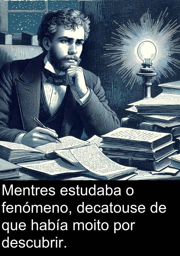 estudaba: Mentres estudaba o fenómeno, decatouse de que había moito por descubrir.