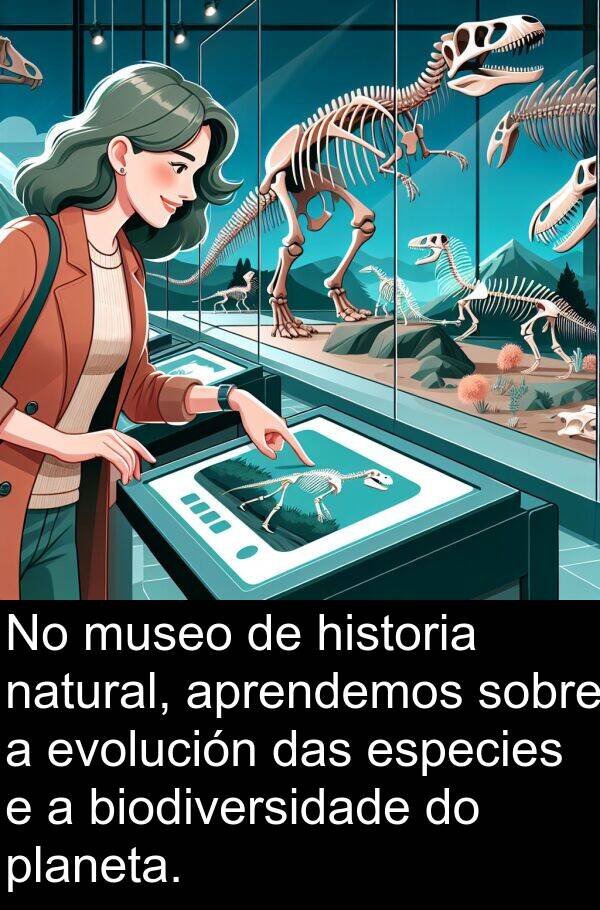 especies: No museo de historia natural, aprendemos sobre a evolución das especies e a biodiversidade do planeta.