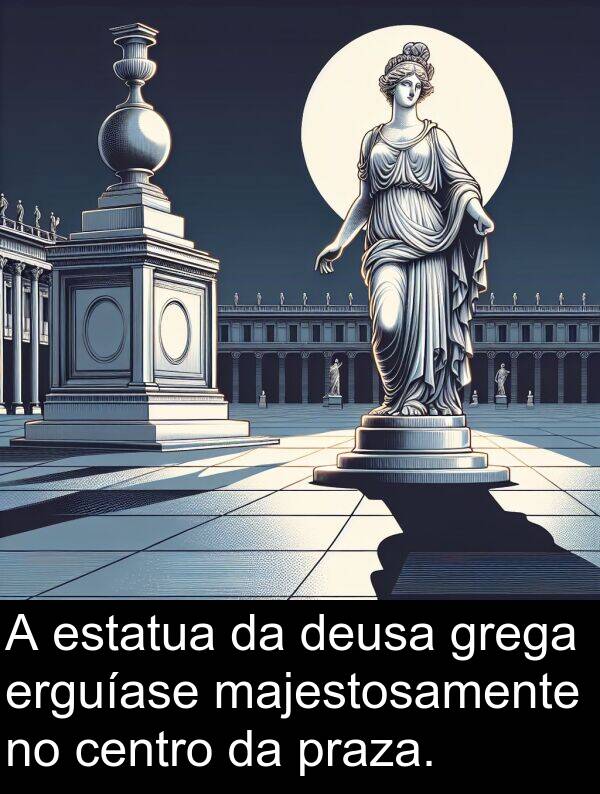 erguíase: A estatua da deusa grega erguíase majestosamente no centro da praza.