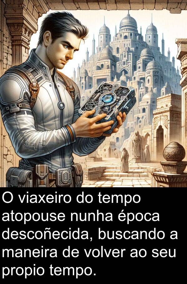 volver: O viaxeiro do tempo atopouse nunha época descoñecida, buscando a maneira de volver ao seu propio tempo.