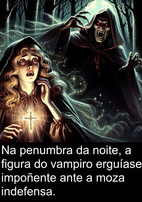 erguíase: Na penumbra da noite, a figura do vampiro erguíase impoñente ante a moza indefensa.
