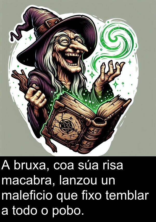 temblar: A bruxa, coa súa risa macabra, lanzou un maleficio que fixo temblar a todo o pobo.