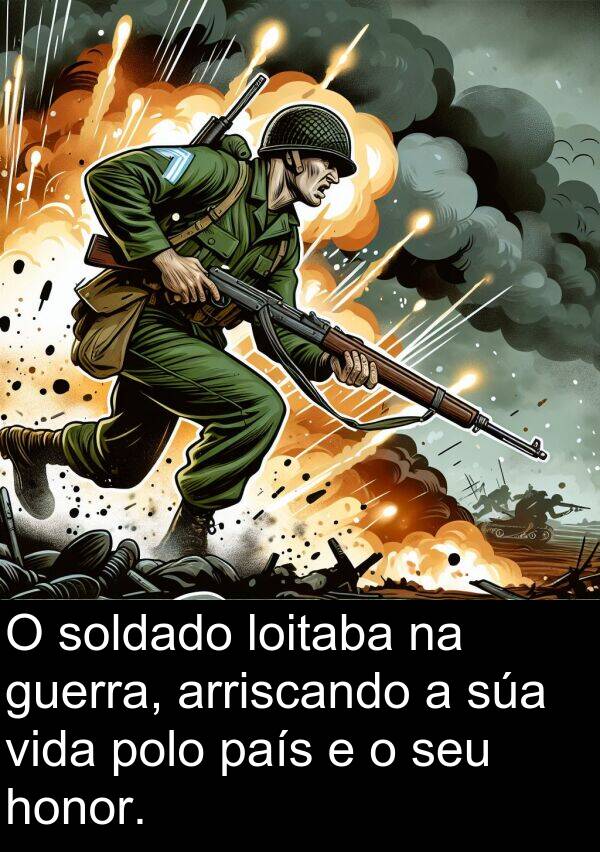 arriscando: O soldado loitaba na guerra, arriscando a súa vida polo país e o seu honor.