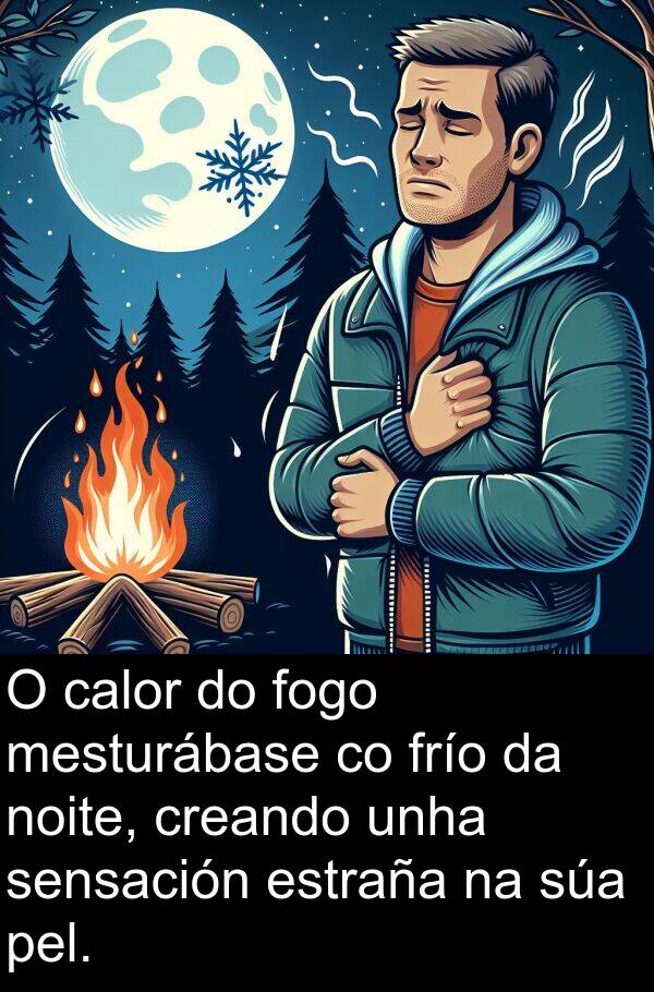 frío: O calor do fogo mesturábase co frío da noite, creando unha sensación estraña na súa pel.