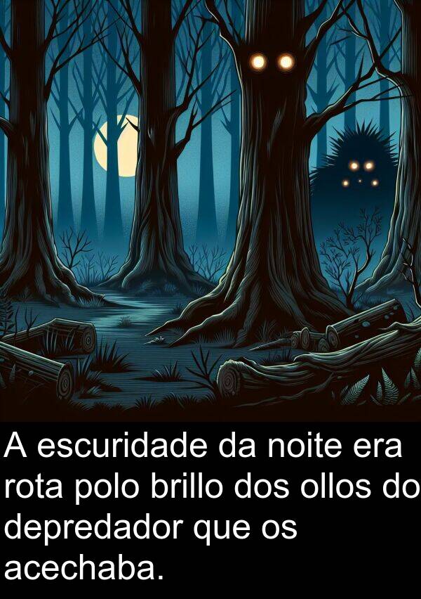 rota: A escuridade da noite era rota polo brillo dos ollos do depredador que os acechaba.