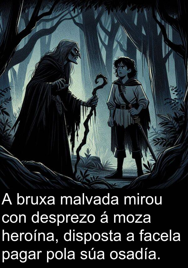 mirou: A bruxa malvada mirou con desprezo á moza heroína, disposta a facela pagar pola súa osadía.
