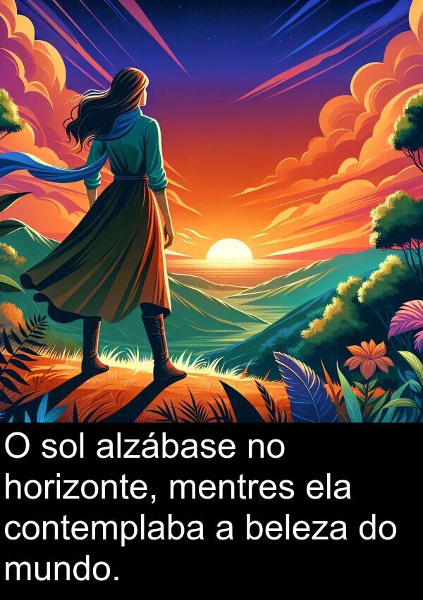 contemplaba: O sol alzábase no horizonte, mentres ela contemplaba a beleza do mundo.