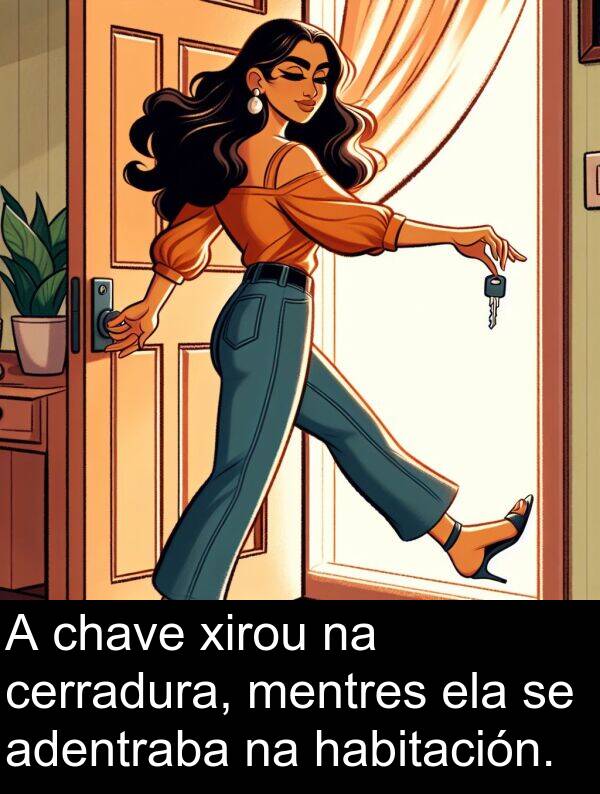 ela: A chave xirou na cerradura, mentres ela se adentraba na habitación.
