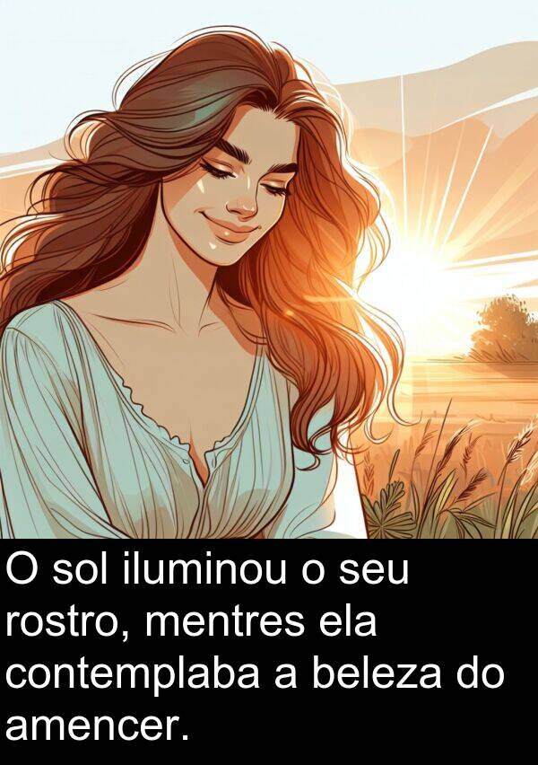 rostro: O sol iluminou o seu rostro, mentres ela contemplaba a beleza do amencer.