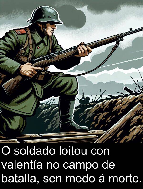 valentía: O soldado loitou con valentía no campo de batalla, sen medo á morte.