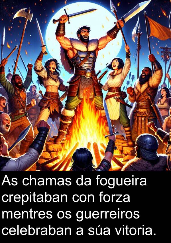 forza: As chamas da fogueira crepitaban con forza mentres os guerreiros celebraban a súa vitoria.