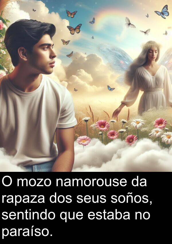 rapaza: O mozo namorouse da rapaza dos seus soños, sentindo que estaba no paraíso.
