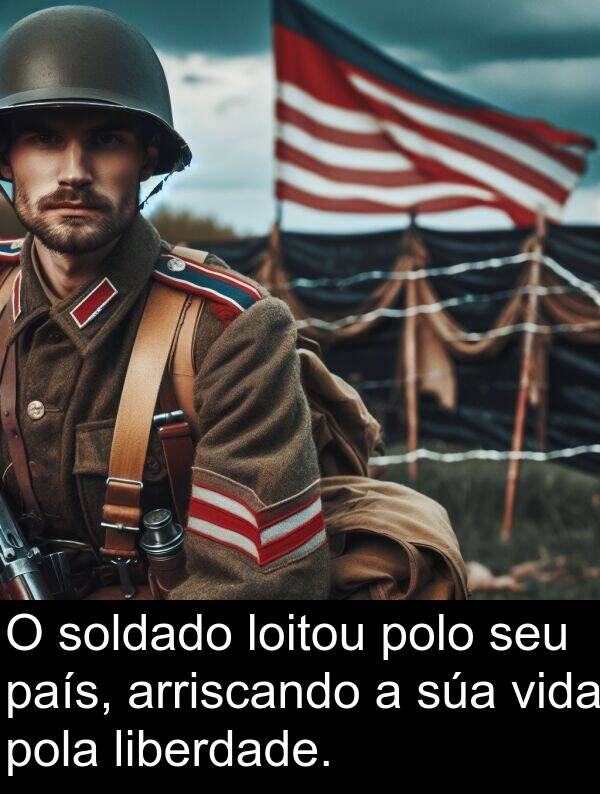 arriscando: O soldado loitou polo seu país, arriscando a súa vida pola liberdade.