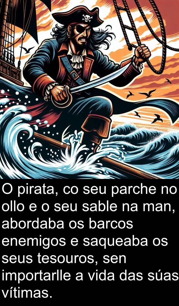 pirata: O pirata, co seu parche no ollo e o seu sable na man, abordaba os barcos enemigos e saqueaba os seus tesouros, sen importarlle a vida das súas vítimas.